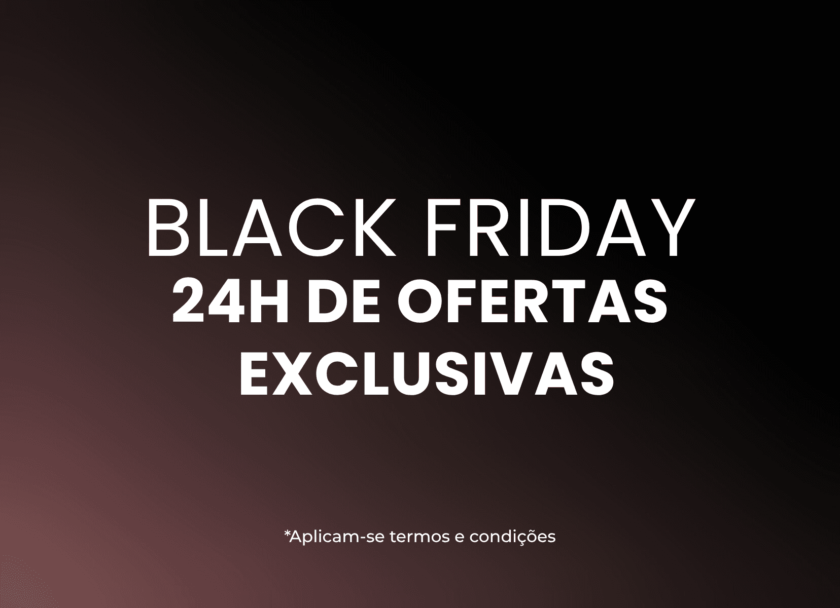 Black Friday - 24H de Ofertas Exclusivas